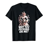 Pollo Gracioso por qué picoteando en mí Camiseta