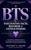 BTS: Fascinating Facts, Records & Untold Stories: The Complete Insider's Guide to the Record-Breaking Phenomenon — From Debut to the 2026 World Tour (BTS Verified) (English Edition)