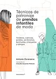 Técnicas de patronaje de prendas infantiles de moda. Vestidos, camisas, peleles, pantalones, bermudas, chaquetas y abrigos