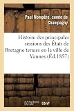 Histoire des principales sessions des États de Bretagne tenues en la ville de Vannes