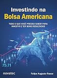 Investindo Na Bolsa Americana - Tudo Que Voce Precisa Saber E Investir Para Ter Bons Resultados (Em Portugues do Brasil)